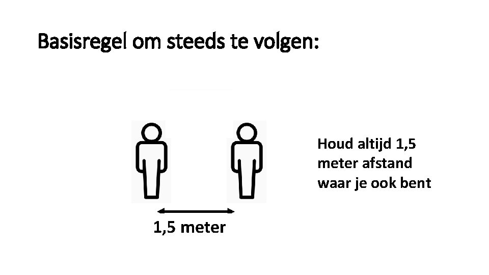 Basisregel om steeds te volgen: Houd altijd 1, 5 meter afstand waar je ook