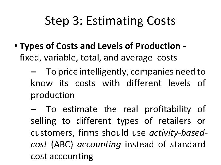 Step 3: Estimating Costs • Types of Costs and Levels of Production fixed, variable,