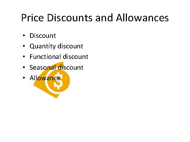 Price Discounts and Allowances • • • Discount Quantity discount Functional discount Seasonal discount