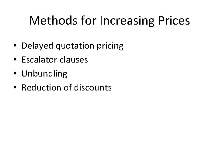 Methods for Increasing Prices • • Delayed quotation pricing Escalator clauses Unbundling Reduction of