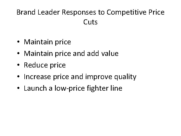 Brand Leader Responses to Competitive Price Cuts • • • Maintain price and add