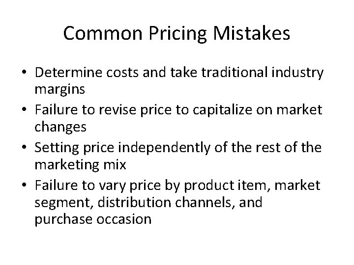 Common Pricing Mistakes • Determine costs and take traditional industry margins • Failure to