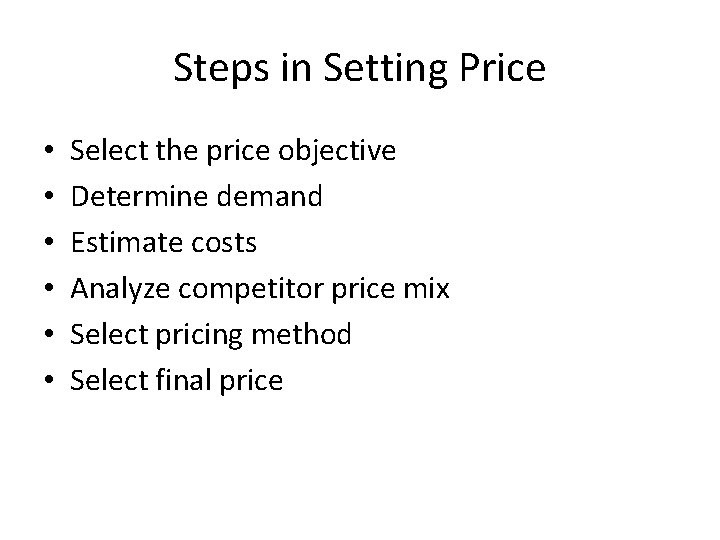 Steps in Setting Price • • • Select the price objective Determine demand Estimate