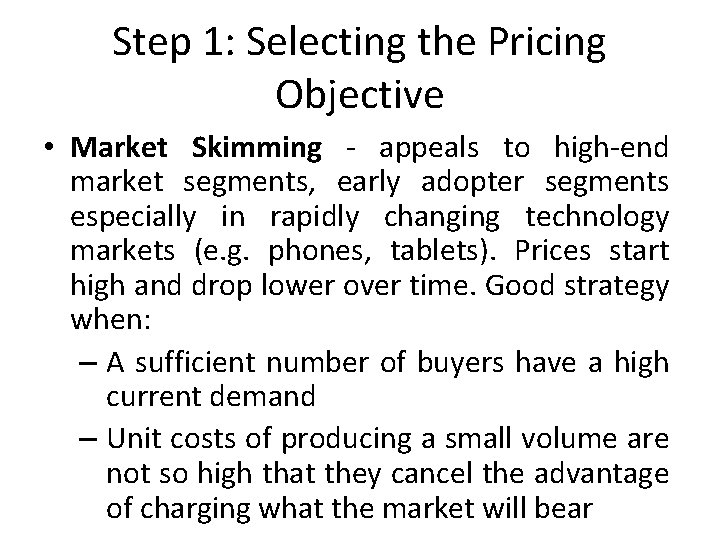 Step 1: Selecting the Pricing Objective • Market Skimming - appeals to high-end market