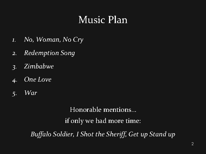 Music Plan 1. No, Woman, No Cry 2. Redemption Song 3. Zimbabwe 4. One