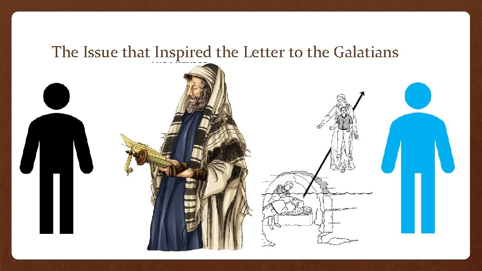 The Issue that Inspired the Letter to the Galatians The Issue that Inspired the Letter to the Galatians