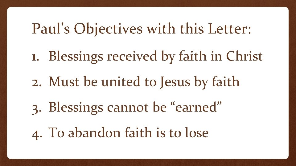 Paul’s Objectives with this Letter: 1. Blessings received by faith in Christ 2. Must Paul’s Objectives with this Letter: 1. Blessings received by faith in Christ 2. Must