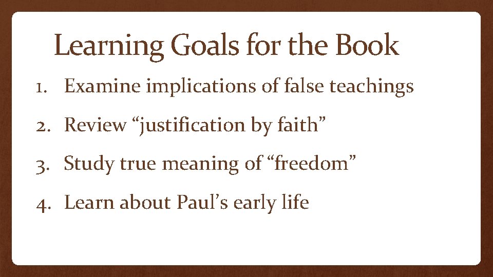 Learning Goals for the Book 1. Examine implications of false teachings 2. Review “justification Learning Goals for the Book 1. Examine implications of false teachings 2. Review “justification