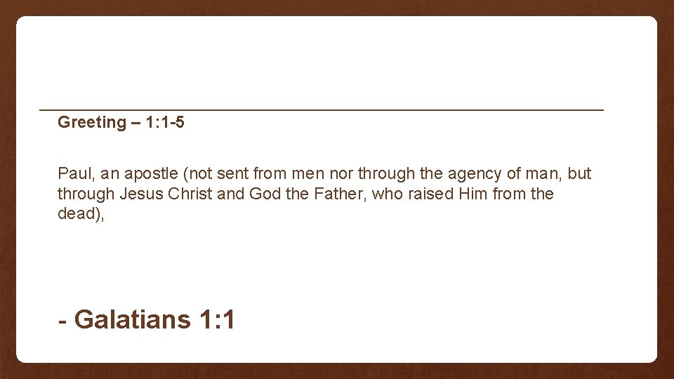 Greeting – 1: 1 -5 Paul, an apostle (not sent from men nor through Greeting – 1: 1 -5 Paul, an apostle (not sent from men nor through