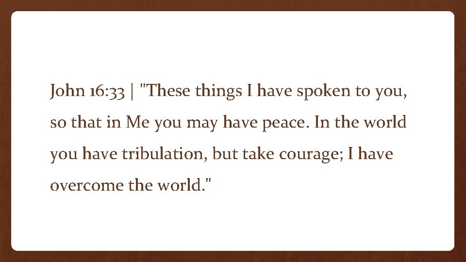 John 16: 33 | "These things I have spoken to you, so that in John 16: 33 | "These things I have spoken to you, so that in