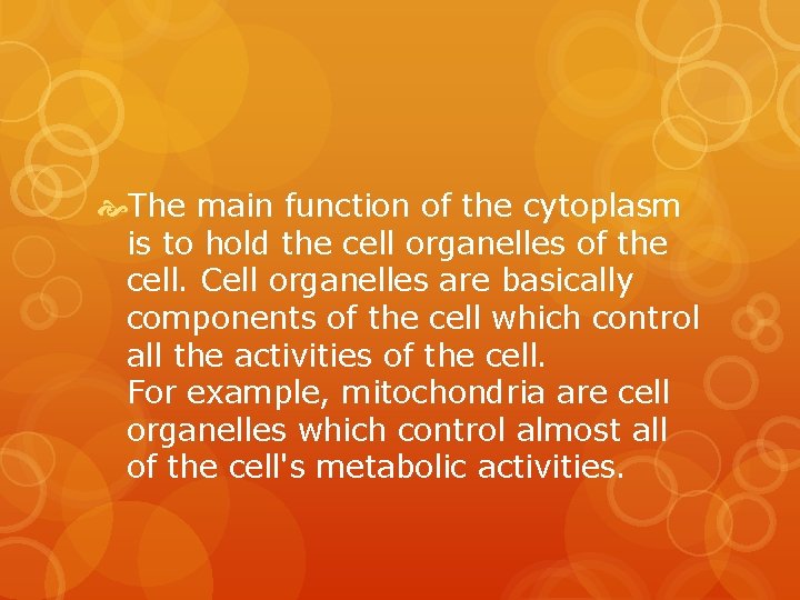  The main function of the cytoplasm is to hold the cell organelles of