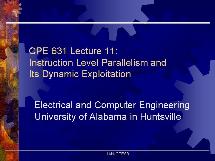 CPE 631 Lecture 11: Instruction Level Parallelism and Its Dynamic Exploitation Electrical and Computer