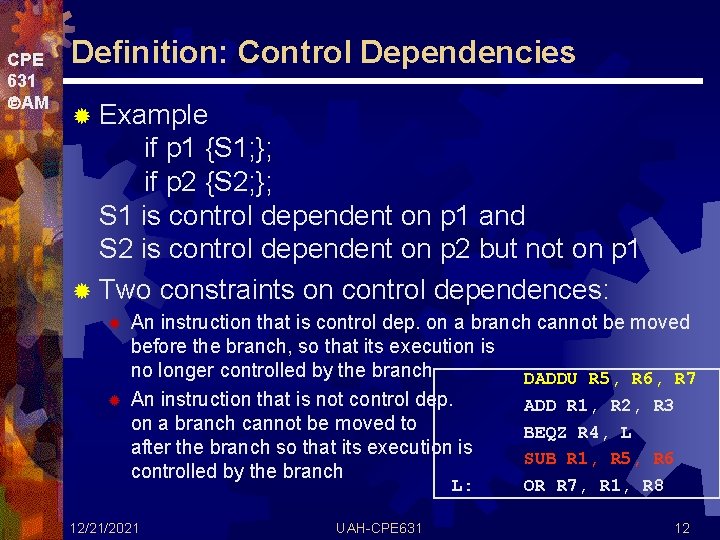 CPE 631 AM Definition: Control Dependencies ® Example if p 1 {S 1; };