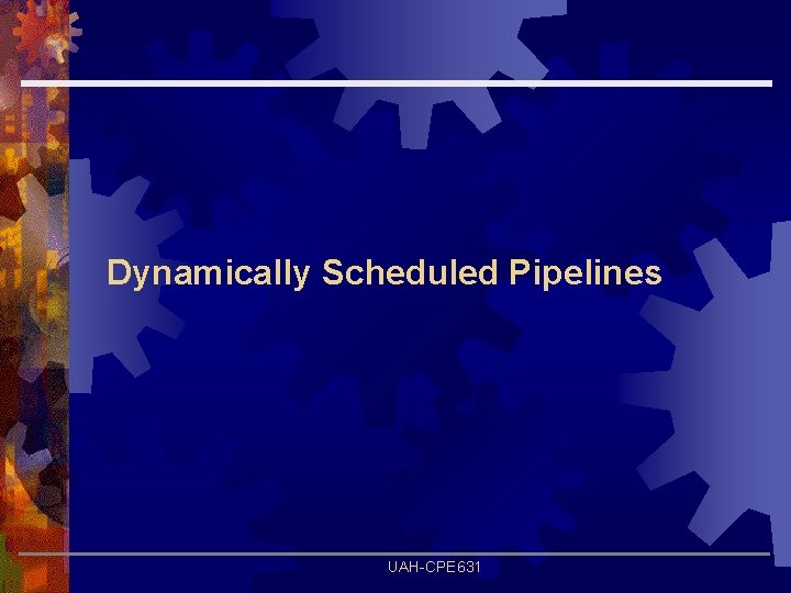 Dynamically Scheduled Pipelines UAH-CPE 631 