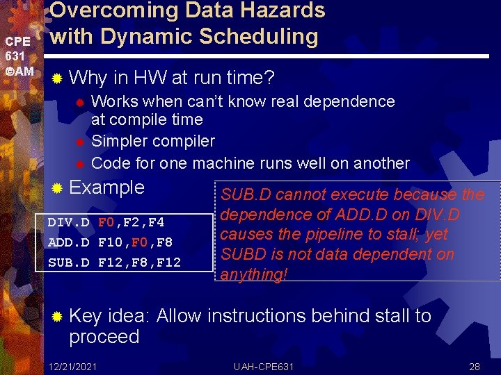 CPE 631 AM Overcoming Data Hazards with Dynamic Scheduling ® Why in HW at