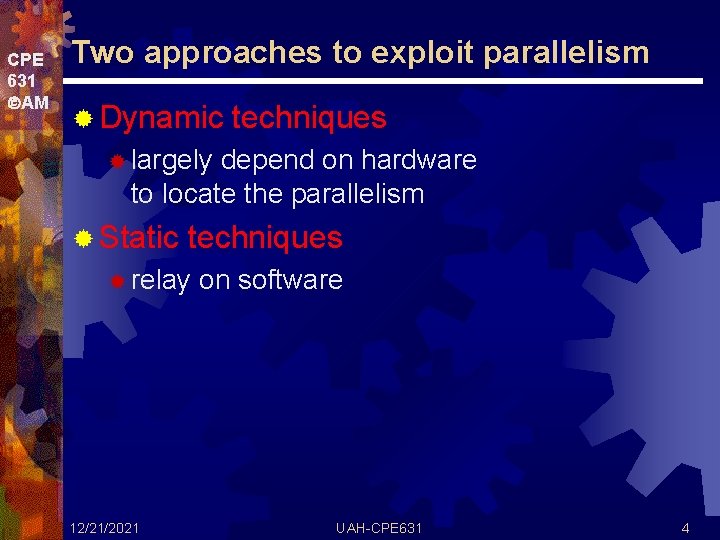 CPE 631 AM Two approaches to exploit parallelism ® Dynamic techniques ® largely depend