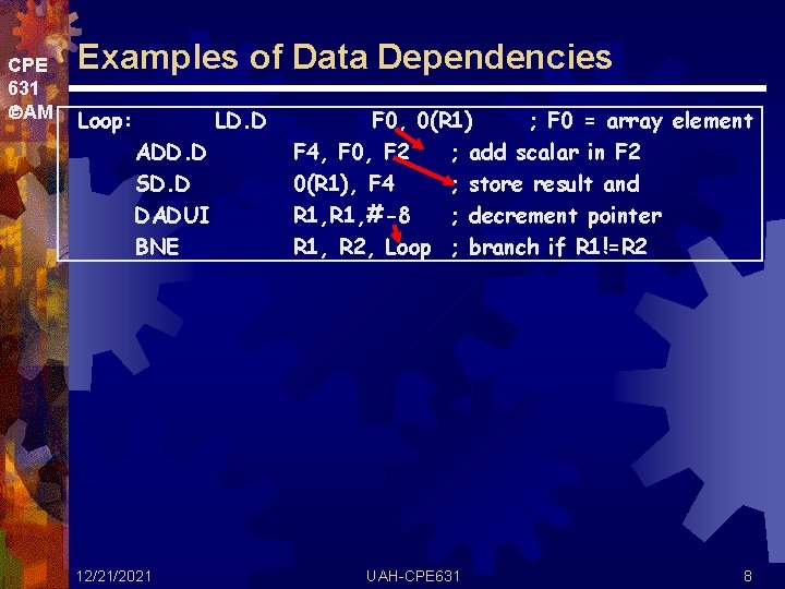 CPE 631 AM Examples of Data Dependencies Loop: LD. D ADD. D SD. D