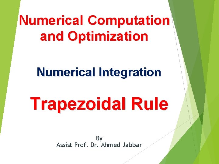 Numerical Computation and Optimization Numerical Integration Trapezoidal Rule By Assist Prof. Dr. Ahmed Jabbar