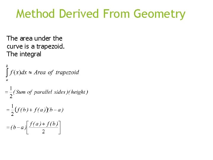 Method Derived From Geometry The area under the curve is a trapezoid. The integral