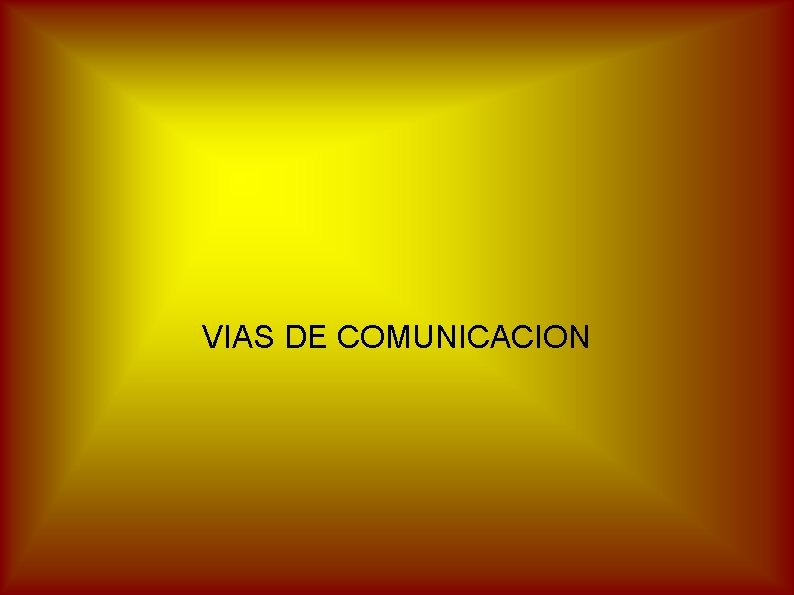 VIAS DE COMUNICACION VIAS DE COMUNICACION