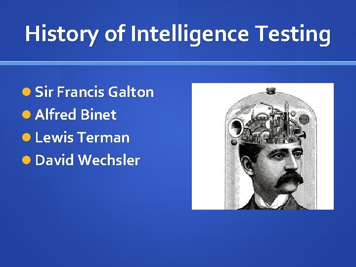 History of Intelligence Testing Sir Francis Galton Alfred Binet Lewis Terman David Wechsler 