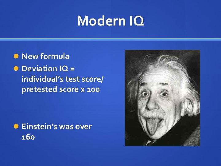 Modern IQ New formula Deviation IQ = individual’s test score/ pretested score x 100