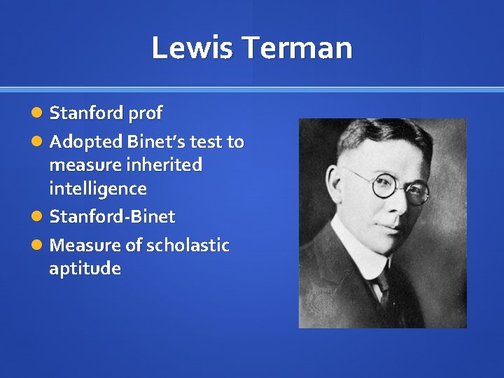 Lewis Terman Stanford prof Adopted Binet’s test to measure inherited intelligence Stanford-Binet Measure of