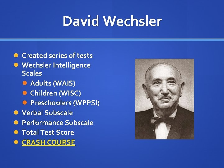 David Wechsler Created series of tests Wechsler Intelligence Scales Adults (WAIS) Children (WISC) Preschoolers