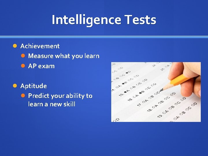 Intelligence Tests Achievement Measure what you learn AP exam Aptitude Predict your ability to