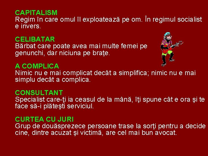 CAPITALISM Regim în care omul îl exploatează pe om. În regimul socialist e invers.