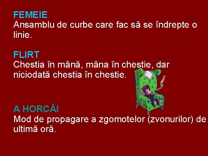 FEMEIE Ansamblu de curbe care fac să se îndrepte o linie. FLIRT Chestia în