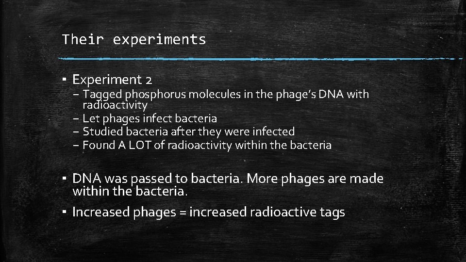 Their experiments ▪ Experiment 2 – Tagged phosphorus molecules in the phage’s DNA with