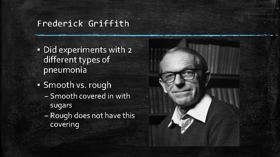 Frederick Griffith ▪ Did experiments with 2 different types of pneumonia ▪ Smooth vs.