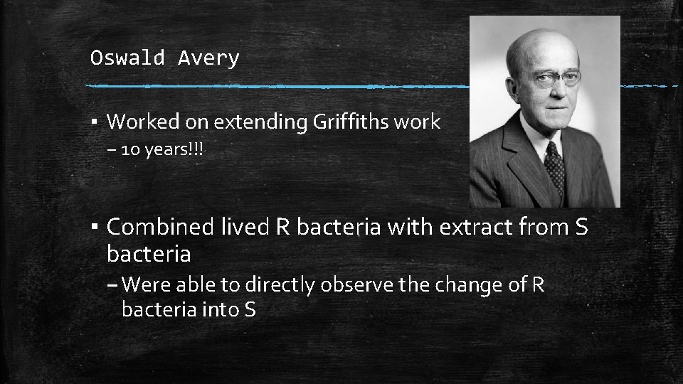 Oswald Avery ▪ Worked on extending Griffiths work – 10 years!!! ▪ Combined lived