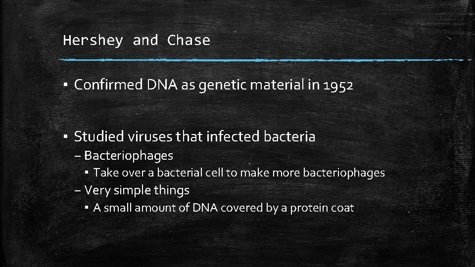 Hershey and Chase ▪ Confirmed DNA as genetic material in 1952 ▪ Studied viruses