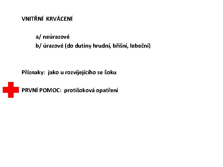 VNITŘNÍ KRVÁCENÍ a/ neúrazové b/ úrazové (do dutiny hrudní, břišní, lebeční) Příznaky: jako u