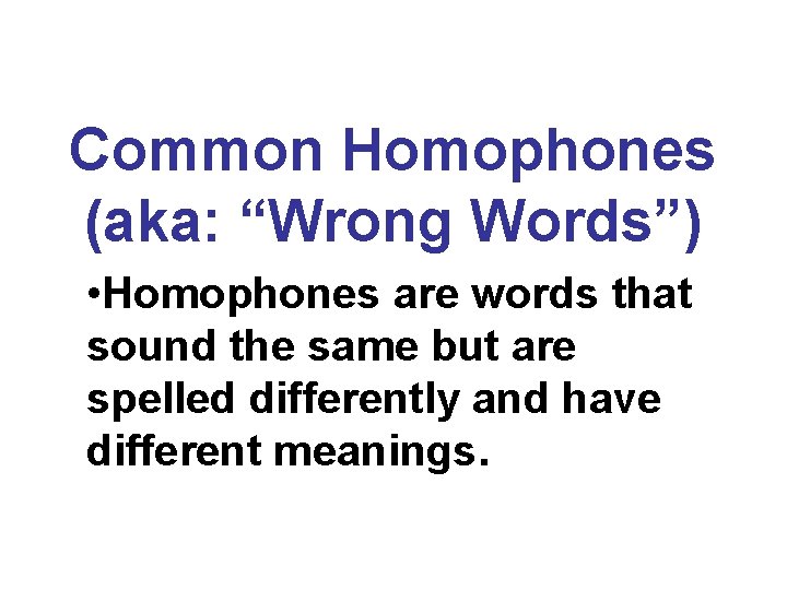 Common Homophones (aka: “Wrong Words”) • Homophones are words that sound the same but