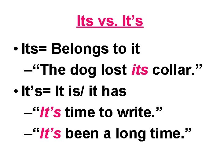 Its vs. It’s • Its= Belongs to it –“The dog lost its collar. ”