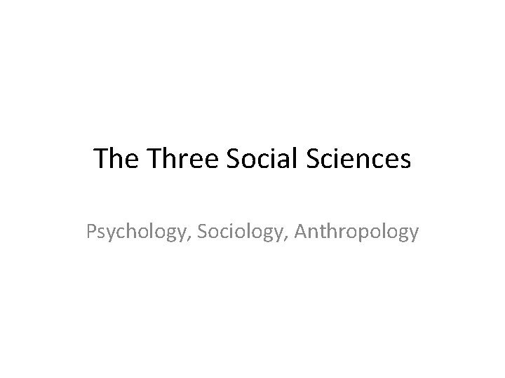 The Three Social Sciences Psychology, Sociology, Anthropology 