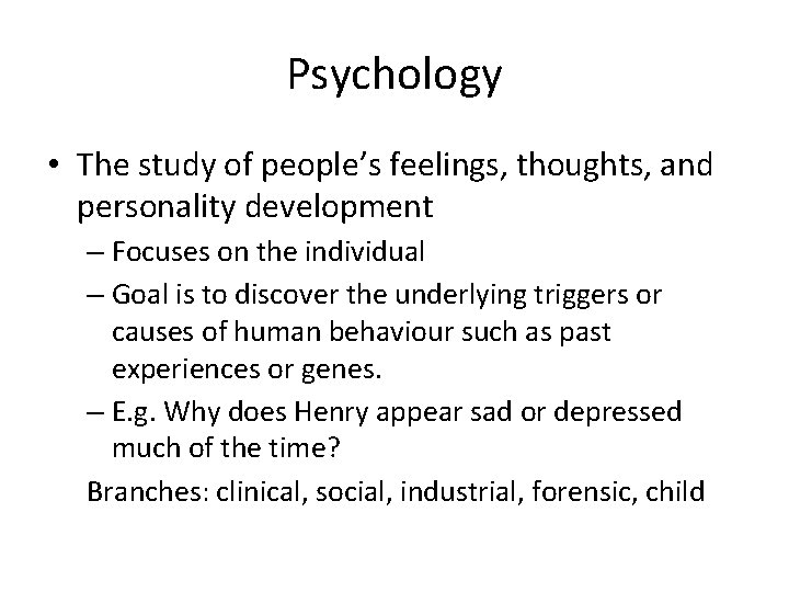 Psychology • The study of people’s feelings, thoughts, and personality development – Focuses on