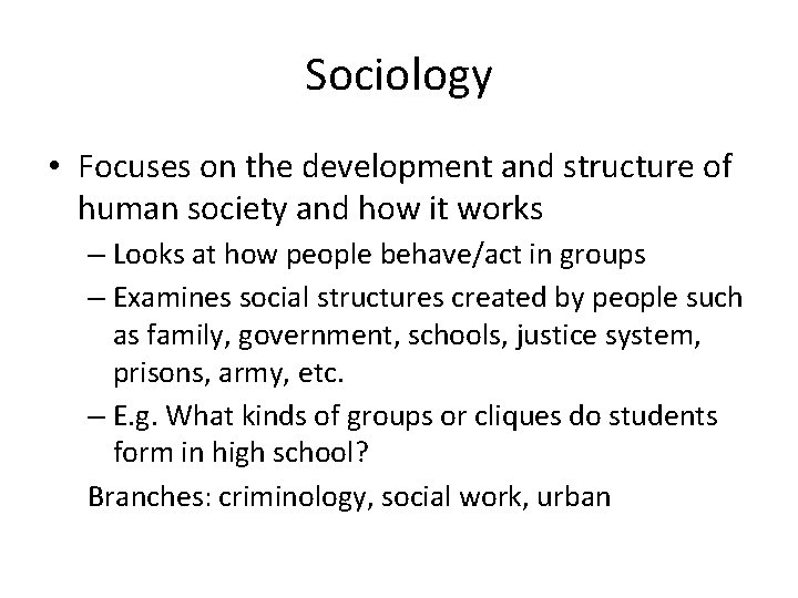 Sociology • Focuses on the development and structure of human society and how it