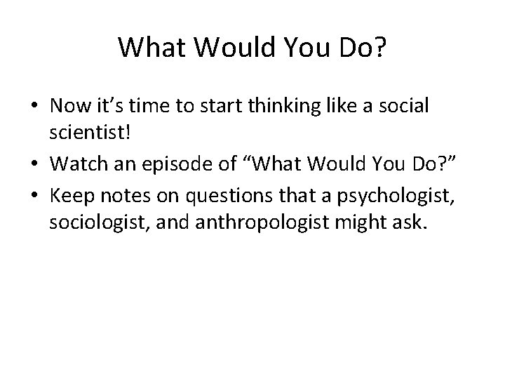 What Would You Do? • Now it’s time to start thinking like a social