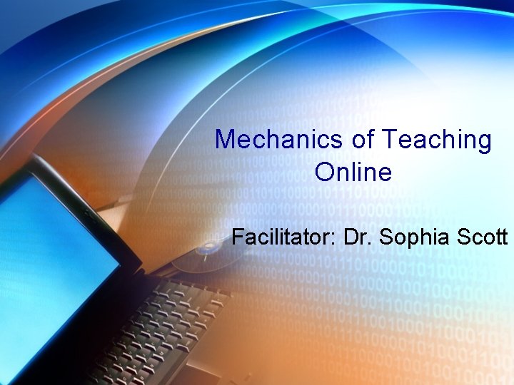 Mechanics of Teaching Online Facilitator: Dr. Sophia Scott 