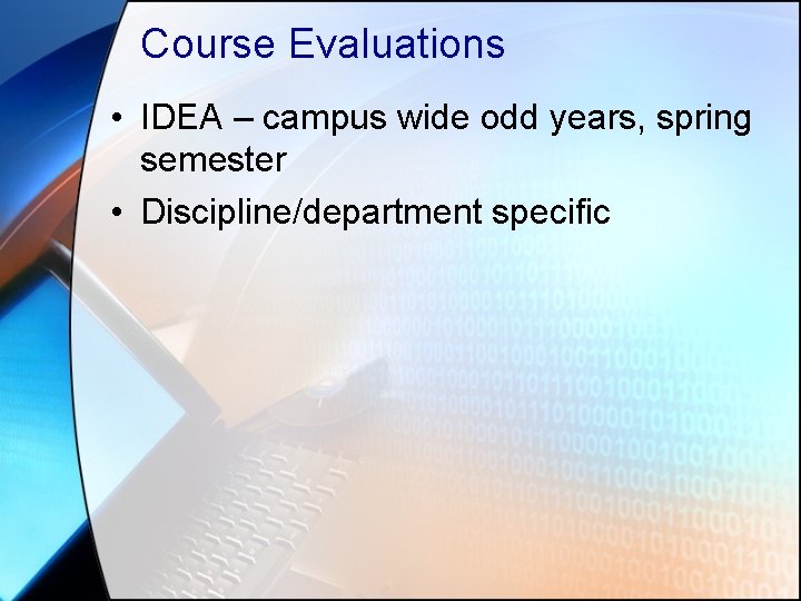 Course Evaluations • IDEA – campus wide odd years, spring semester • Discipline/department specific