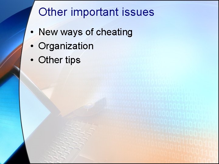 Other important issues • New ways of cheating • Organization • Other tips 