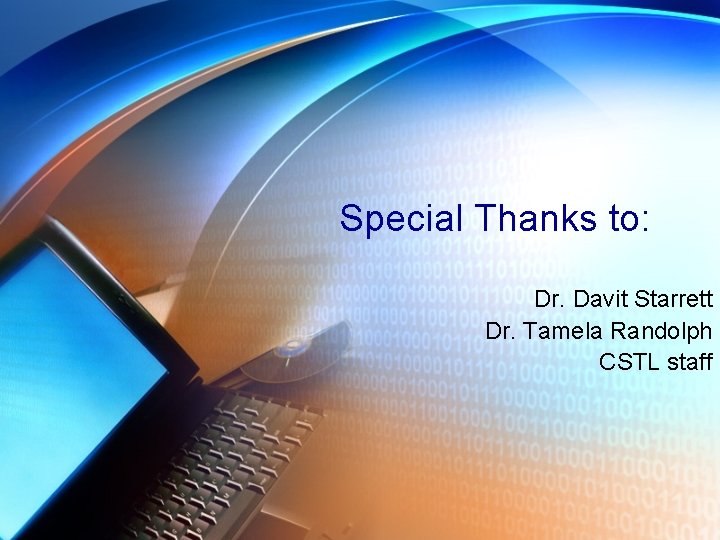 Special Thanks to: Dr. Davit Starrett Dr. Tamela Randolph CSTL staff 