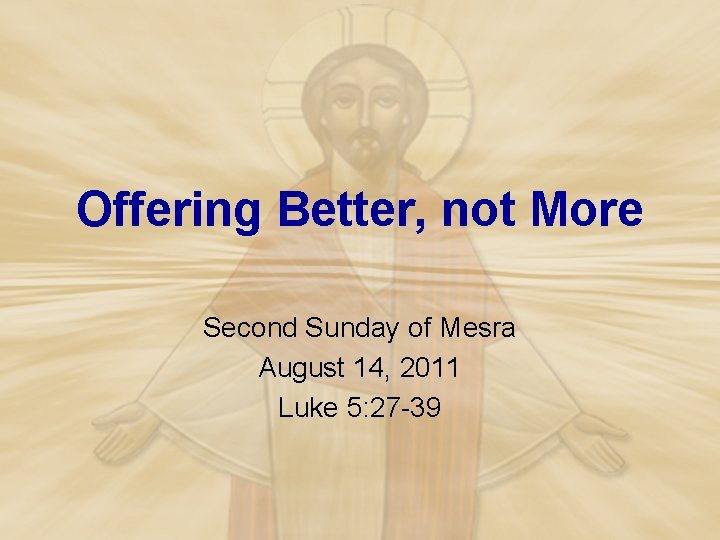 Offering Better, not More Second Sunday of Mesra August 14, 2011 Luke 5: 27