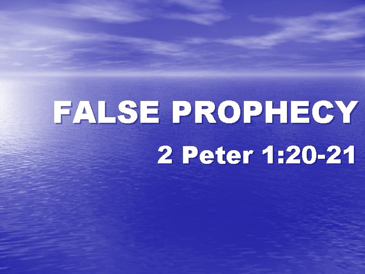 FALSE PROPHECY 2 Peter 1: 20 -21 FALSE PROPHECY 2 Peter 1: 20 -21