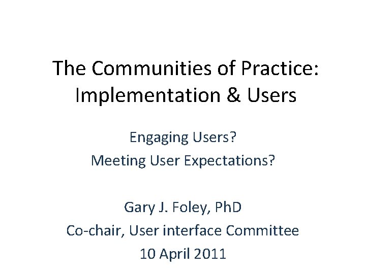 The Communities of Practice: Implementation & Users Engaging Users? Meeting User Expectations? Gary J.