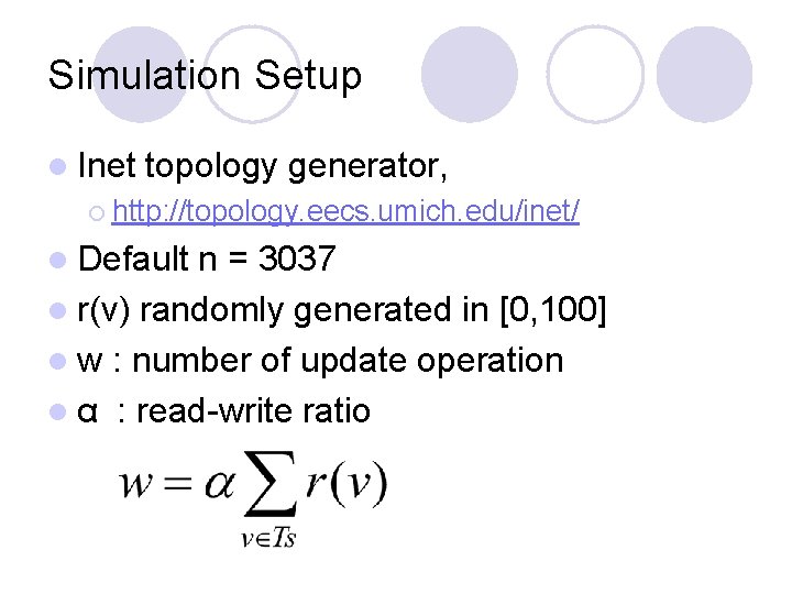 Simulation Setup l Inet topology generator, ¡ http: //topology. eecs. umich. edu/inet/ l Default Simulation Setup l Inet topology generator, ¡ http: //topology. eecs. umich. edu/inet/ l Default